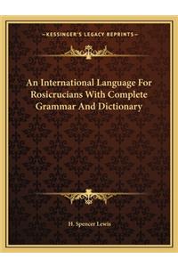 An International Language for Rosicrucians with Complete Grammar and Dictionary