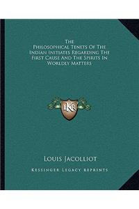 The Philosophical Tenets Of The Indian Initiates Regarding The First Cause And The Spirits In Worldly Matters
