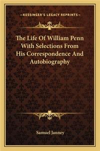 Life of William Penn with Selections from His Correspondence and Autobiography