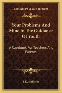 Your Problems and Mine in the Guidance of Youth