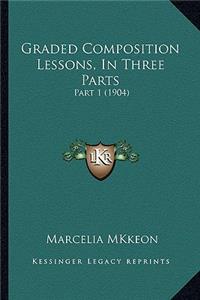 Graded Composition Lessons, in Three Parts