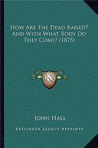 How Are The Dead Raised? And With What Body Do They Come? (1875)