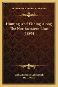 Hunting And Fishing Along The Northwestern Line (1895)