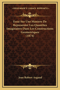 Essai Sur Une Maniere De Representer Les Quantites Imaginaires Dans Les Constructions Geometriques (1874)