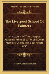 Liverpool School Of Painters: An Account Of The Liverpool Academy, From 1810 To 1867, With Memoirs Of The Principal Artists (1904)