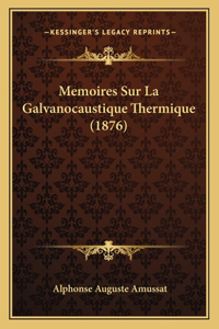 Memoires Sur La Galvanocaustique Thermique (1876)