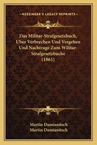 Militar-Strafgesetzbuch, Uber Verbrechen Und Vergehen Und Nachtrage Zum Wilitar-Strafgesetzbuche (1861)