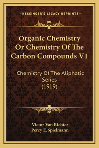 Organic Chemistry Or Chemistry Of The Carbon Compounds V1