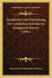 Geschichte Und Einrichtung Der Amtlichen Statistik Im Konigreich Bayern (1895)