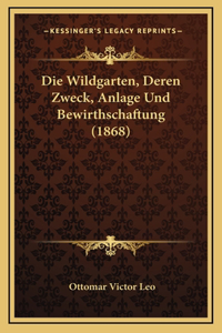 Die Wildgarten, Deren Zweck, Anlage Und Bewirthschaftung (1868)