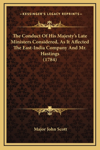 The Conduct Of His Majesty's Late Ministers Considered, As It Affected The East-India Company And Mr. Hastings (1784)