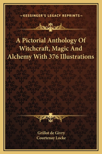 Pictorial Anthology Of Witchcraft, Magic And Alchemy With 376 Illustrations