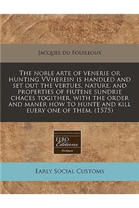 The Noble Arte of Venerie or Hunting Vvherein Is Handled and Set Out the Vertues, Nature, and Properties of Fiutene Sundrie Chaces Togither, with the Order and Maner How to Hunte and Kill Euery One of Them. (1575)