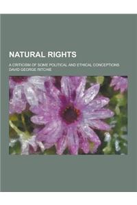 Natural Rights; A Criticism of Some Political and Ethical Conceptions