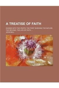 A Treatise of Faith; Divided Into Two Parts