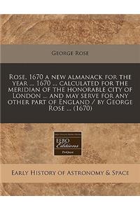 Rose, 1670 a New Almanack for the Year ... 1670 ... Calculated for the Meridian of the Honorable City of London ... and May Serve for Any Other Part of England / By George Rose ... (1670)