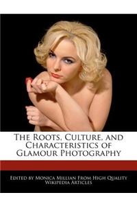 The Roots, Culture, and Characteristics of Glamour Photography