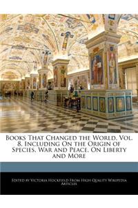 Books That Changed the World, Vol. 8, Including on the Origin of Species, War and Peace, on Liberty and More