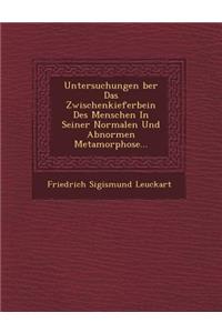 Untersuchungen Ber Das Zwischenkieferbein Des Menschen in Seiner Normalen Und Abnormen Metamorphose...