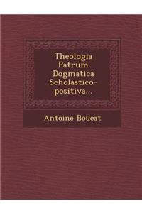 Theologia Patrum Dogmatica Scholastico-Positiva...