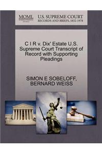 C I R V. Dix' Estate U.S. Supreme Court Transcript of Record with Supporting Pleadings