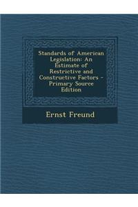 Standards of American Legislation: An Estimate of Restrictive and Constructive Factors