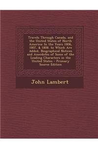 Travels Through Canada, and the United States of North America: In the Years 1806, 1807, & 1808. to Which Are Added, Biographical Notices and Anecdote