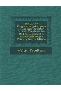 Die Calwer Zeughandlungskompagnie Und Ihre Arbeiter: Studien Zur Gewerbe- Und Sozialgeschichte Altwurttembergs