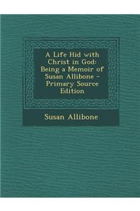 A Life Hid with Christ in God: Being a Memoir of Susan Allibone