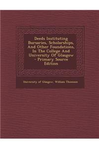 Deeds Instituting Bursaries, Scholarships, and Other Foundations, in the College and University of Glasgow