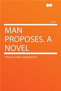 Man Proposes. a Novel