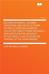 Records of Argyll; Legends Traditions, and Recollections of Argyllshire Highlanders, Collected Chiefly from the Gaelic, with Notes on the Antiquity of the Dress, Clan Colours, or Tartans, of the Highlanders