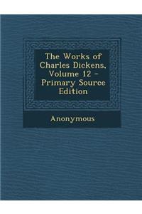 The Works of Charles Dickens, Volume 12 - Primary Source Edition