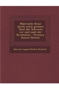 Malerische Reise Durch Einen Grossen Theil Der Schweitz VOR Und Nach Der Revolution - Primary Source Edition