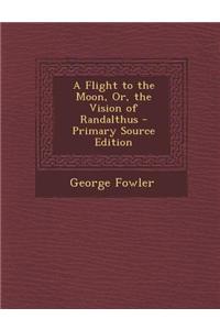 A Flight to the Moon, Or, the Vision of Randalthus