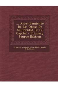 ... Arrendamiento de Las Obras de Salubridad de La Capital - Primary Source Edition