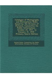 Catalogue of Photographs and Stereopticon Slides Issued by the Division of Pictures, Committee on Public Information... October 25, 1917, to January 3