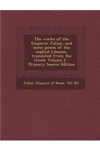 The Works of the Emperor Julian, and Some Pieces of the Sophist Libanus, Translated from the Greek Volume 2