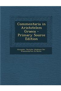 Commentaria in Aristotelem Graeca - Primary Source Edition