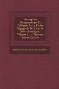 Description Topographique Et Politique De La Partie Espagnole De L'isle De Saint-domingue, Volume 2...