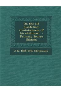 On the Old Plantation; Reminiscences of His Childhood - Primary Source Edition