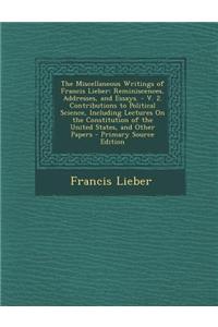 The Miscellaneous Writings of Francis Lieber: Reminiscences, Addresses, and Essays. - V. 2. Contributions to Political Science, Including Lectures on