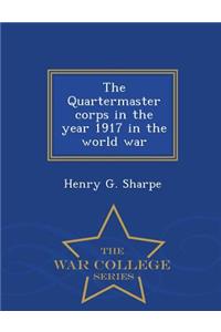 The Quartermaster Corps in the Year 1917 in the World War - War College Series