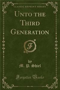 Unto the Third Generation (Classic Reprint)