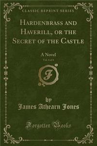 Hardenbrass and Haverill, or the Secret of the Castle, Vol. 4 of 4: A Novel (Classic Reprint)