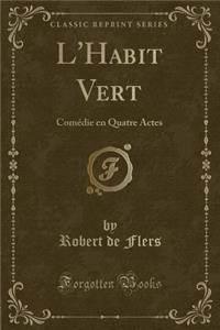 L'Habit Vert: Comï¿½die En Quatre Actes (Classic Reprint)