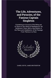 The Life, Adventures, and Pyracies, of the Famous Captain Singleton: Containing an Account of his Being set on Shore in the Island of Madagascar, his Settlement There, With a Description of the Place and Inhabitants: 