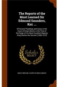 The Reports of the Most Learned Sir Edmund Saunders, Knt. ...