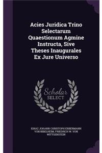 Acies Juridica Trino Selectarum Quaestionum Agmine Instructa, Sive Theses Inaugurales Ex Jure Universo