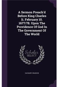 Sermon Preach'd Before King Charles Ii. February 10. 1677/78. Upon The Providence Of God In The Government Of The World